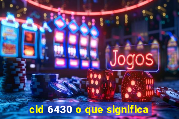cid 6430 o que significa